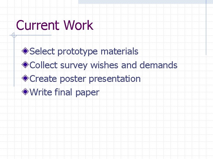 Current Work Select prototype materials Collect survey wishes and demands Create poster presentation Write