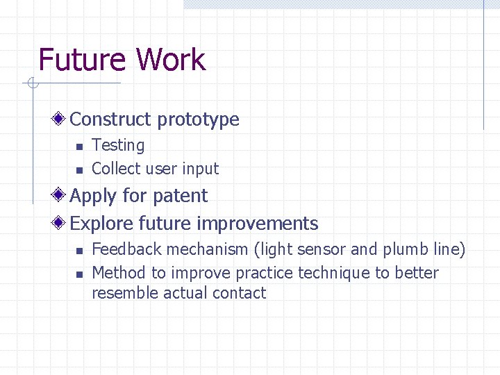 Future Work Construct prototype n n Testing Collect user input Apply for patent Explore