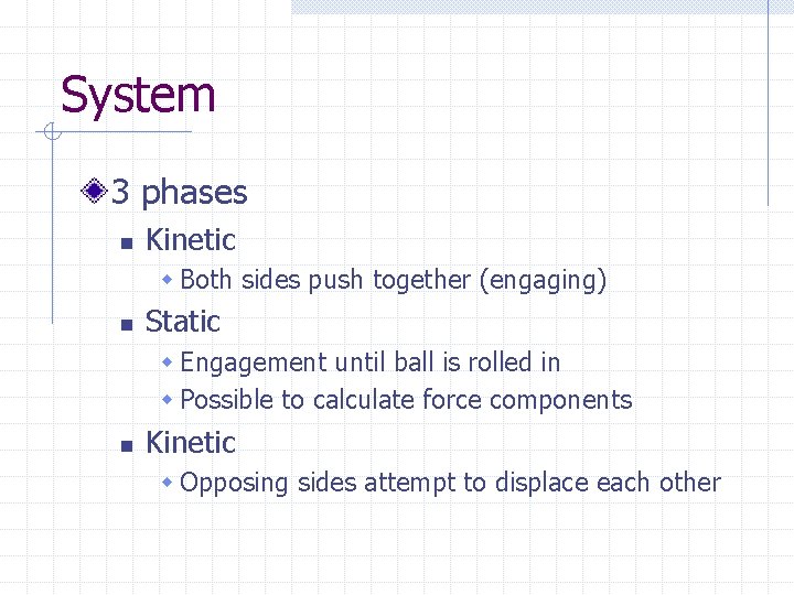 System 3 phases n Kinetic w Both sides push together (engaging) n Static w