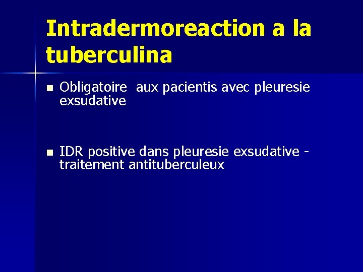 Intradermoreaction a la tuberculina n Obligatoire aux pacientis avec pleuresie exsudative n IDR positive