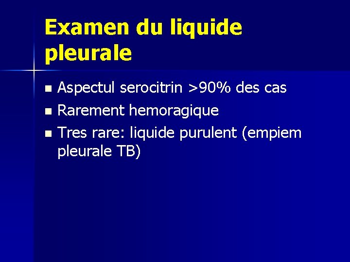 Examen du liquide pleurale Aspectul serocitrin >90% des cas n Rarement hemoragique n Tres