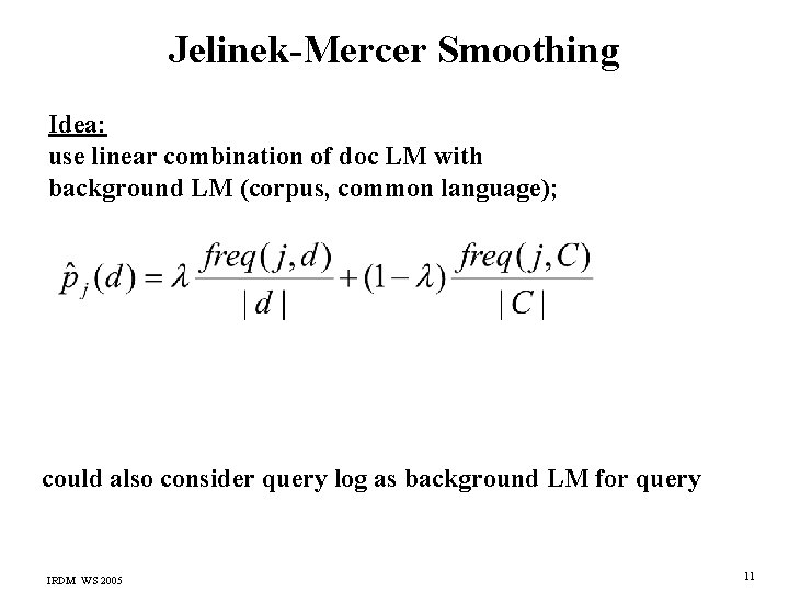 Jelinek-Mercer Smoothing Idea: use linear combination of doc LM with background LM (corpus, common