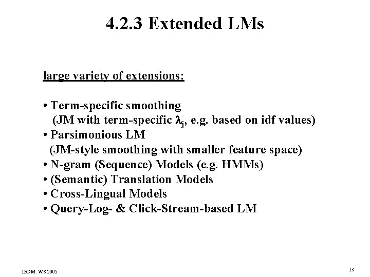 4. 2. 3 Extended LMs large variety of extensions: • Term-specific smoothing (JM with