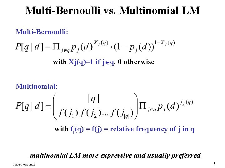 Multi-Bernoulli vs. Multinomial LM Multi-Bernoulli: with Xj(q)=1 if j q, 0 otherwise Multinomial: with
