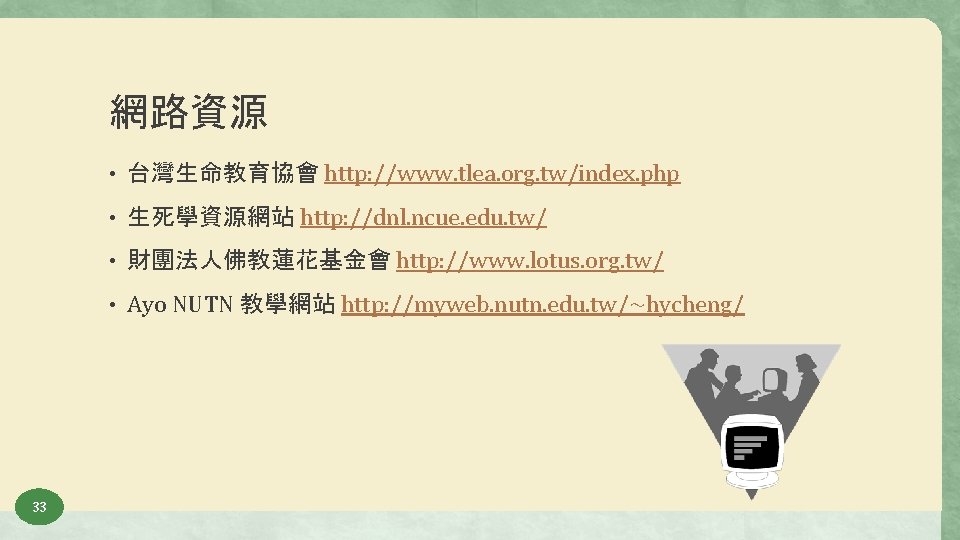 網路資源 • 台灣生命教育協會 http: //www. tlea. org. tw/index. php • 生死學資源網站 http: //dnl. ncue.