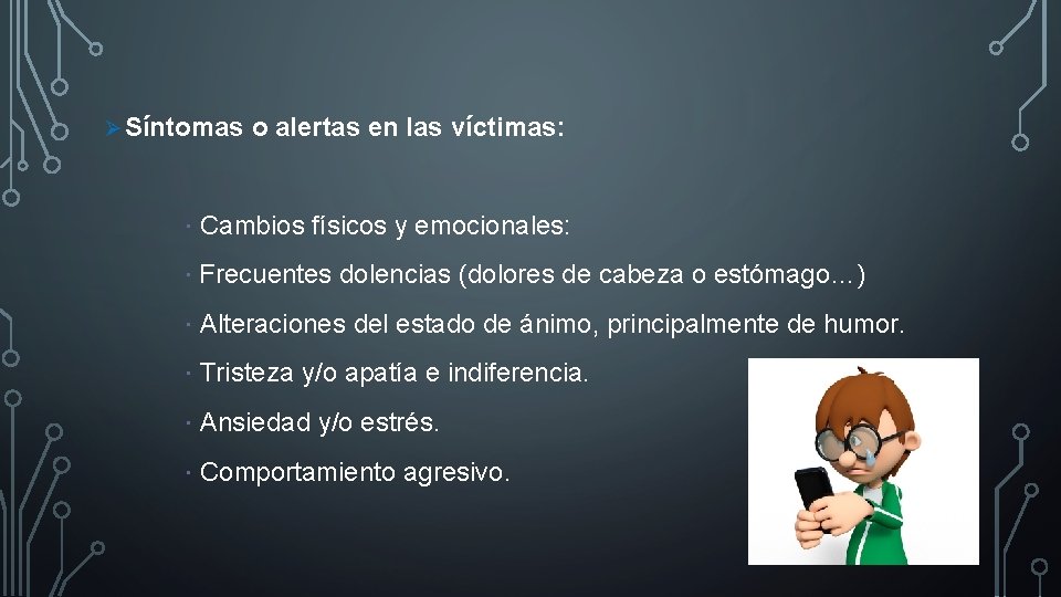 Ø Síntomas o alertas en las víctimas: · Cambios físicos y emocionales: · Frecuentes