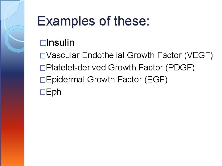 Examples of these: �Insulin �Vascular Endothelial Growth Factor (VEGF) �Platelet-derived Growth Factor (PDGF) �Epidermal