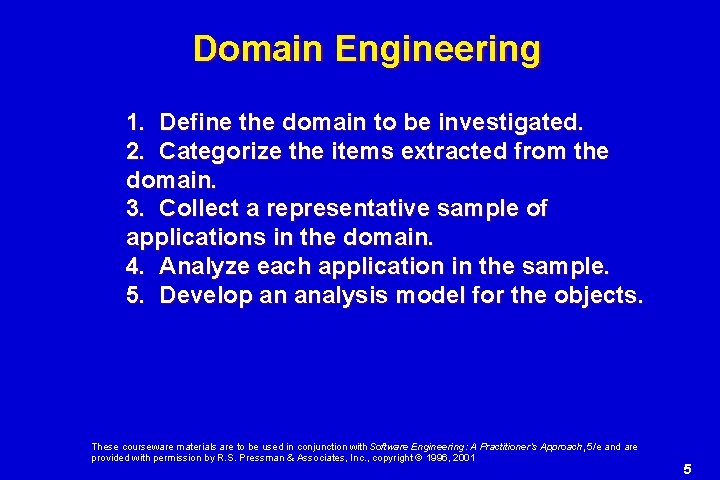 Domain Engineering 1. Define the domain to be investigated. 2. Categorize the items extracted