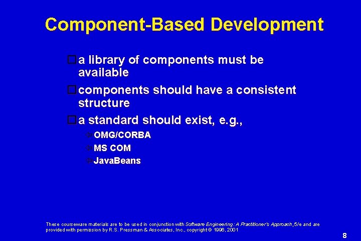 Component-Based Development a library of components must be available components should have a consistent