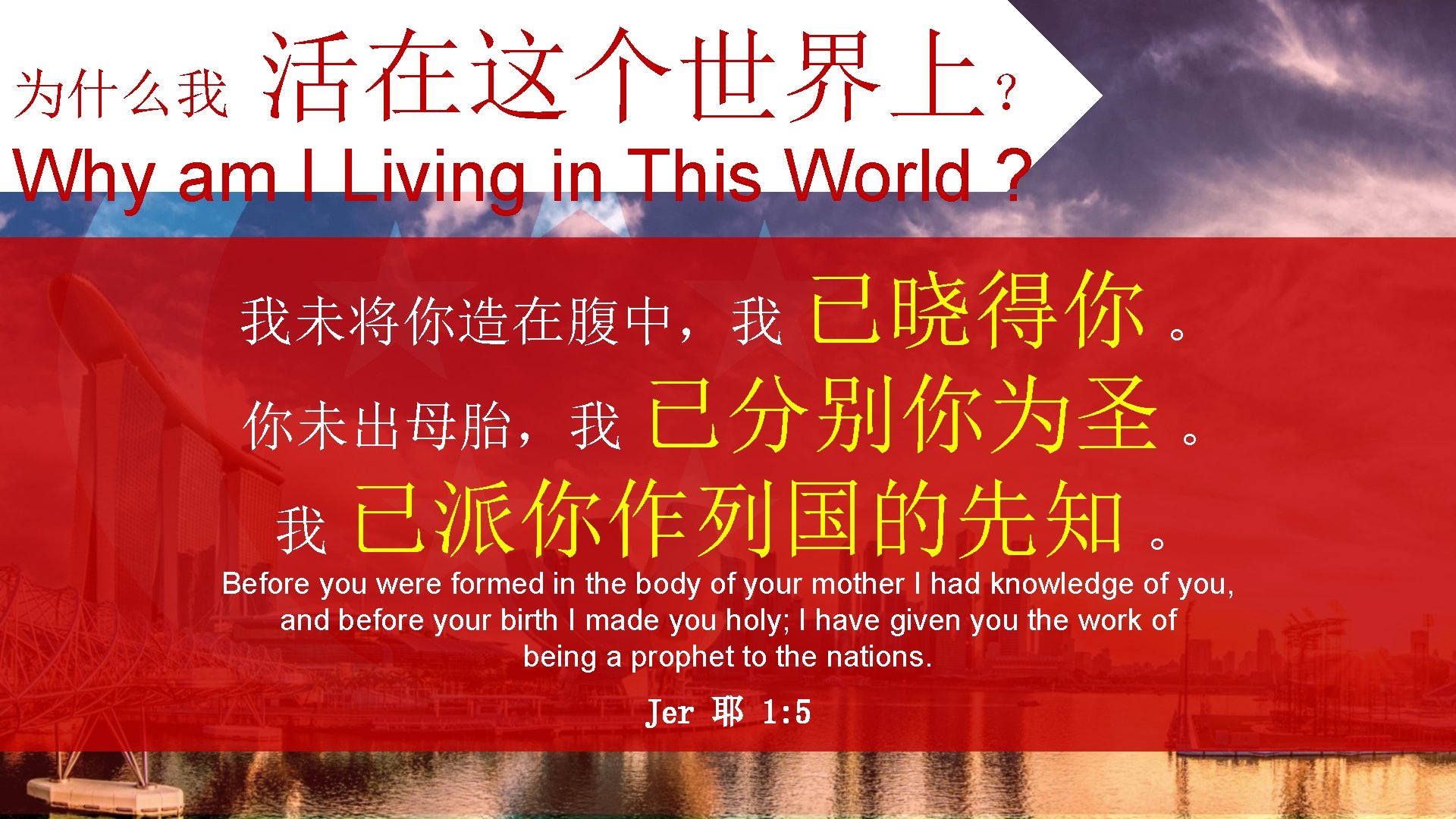 为什么我 活在这个世界上？ Why am I Living in This World ? 我未将你造在腹中，我 已晓得你 。 你未出母胎，我