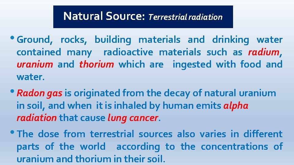 Natural Source: Terrestrial radiation • Ground, rocks, building materials and drinking water contained many