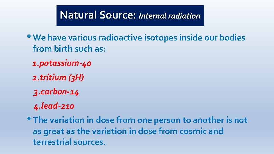 Natural Source: Internal radiation • We have various radioactive isotopes inside our bodies from
