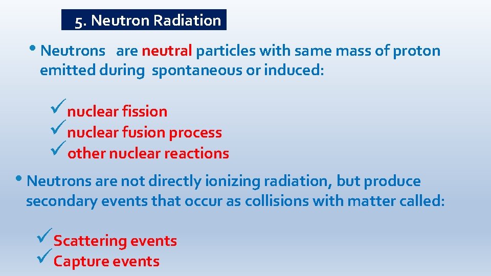 5. Neutron Radiation • Neutrons are neutral particles with same mass of proton emitted