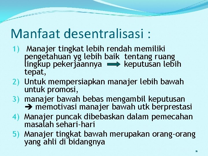 Manfaat desentralisasi : 1) Manajer tingkat lebih rendah memiliki pengetahuan yg lebih baik tentang