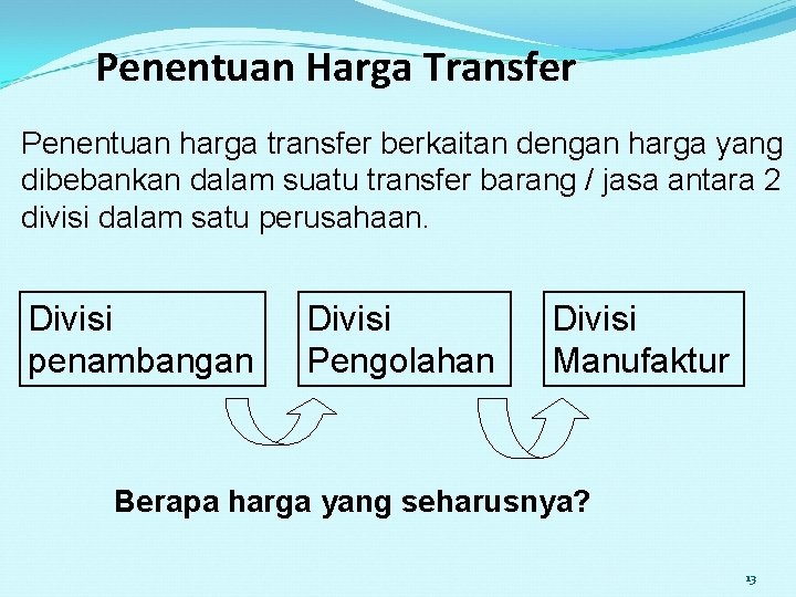 Penentuan Harga Transfer Penentuan harga transfer berkaitan dengan harga yang dibebankan dalam suatu transfer