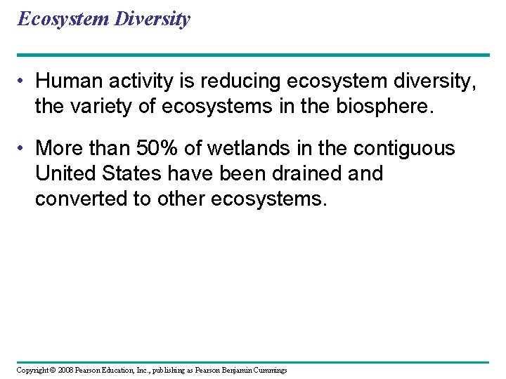 Ecosystem Diversity • Human activity is reducing ecosystem diversity, the variety of ecosystems in