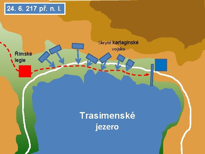24. 6. 217 př. n. l. Římské legie Skryté kartaginské vojsko Trasimenské jezero 