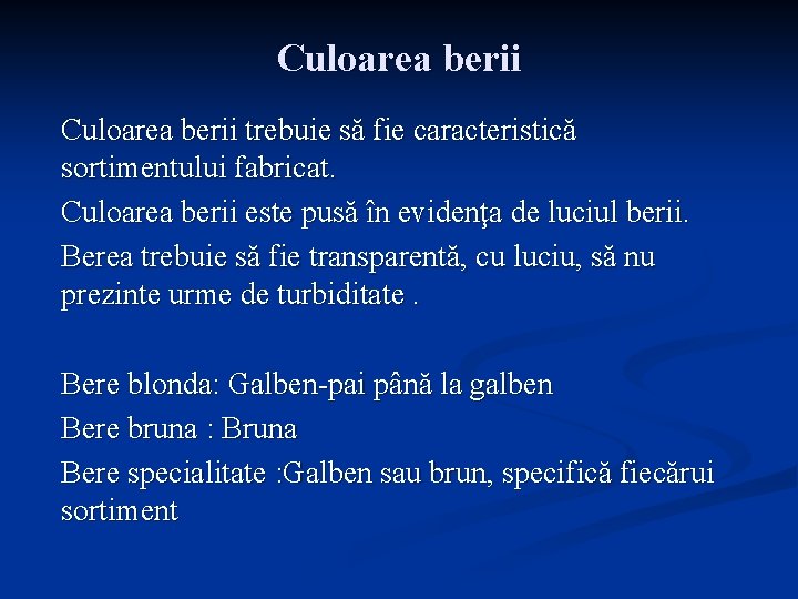 Culoarea berii trebuie să fie caracteristică sortimentului fabricat. Culoarea berii este pusă în evidenţa