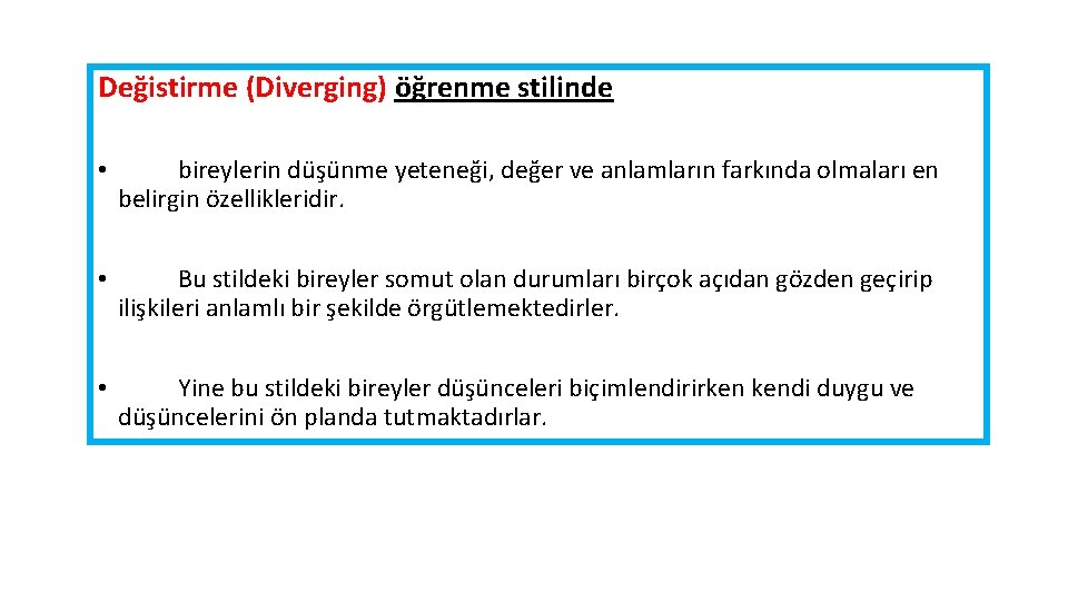 Değistirme (Diverging) öğrenme stilinde • bireylerin düşünme yeteneği, değer ve anlamların farkında olmaları en