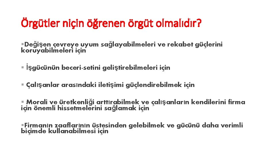 Örgütler niçin öğrenen örgüt olmalıdır? §Değişen çevreye uyum sağlayabilmeleri ve rekabet güçlerini koruyabilmeleri için