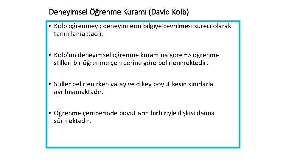 Deneyimsel Öğrenme Kuramı (David Kolb) • Kolb öğrenmeyi; deneyimlerin bilgiye çevrilmesi süreci olarak tanımlamaktadır.