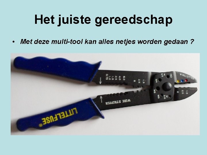 Het juiste gereedschap • Met deze multi-tool kan alles netjes worden gedaan ? 