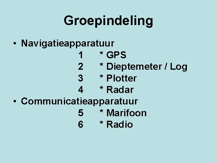 Groepindeling • Navigatieapparatuur 1 * GPS 2 * Dieptemeter / Log 3 * Plotter