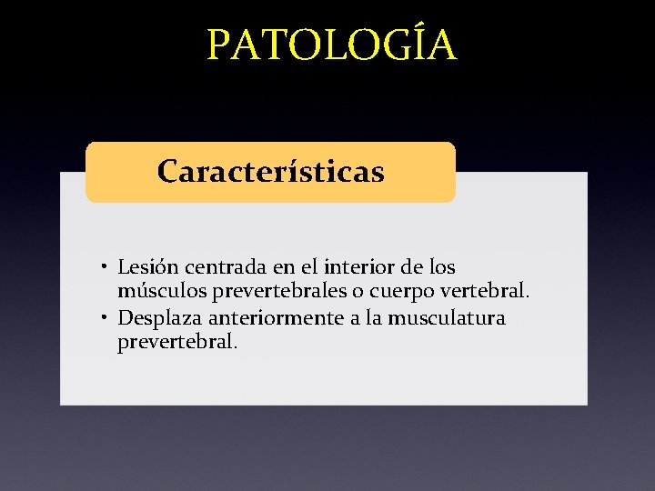 PATOLOGÍA Características • Lesión centrada en el interior de los músculos prevertebrales o cuerpo