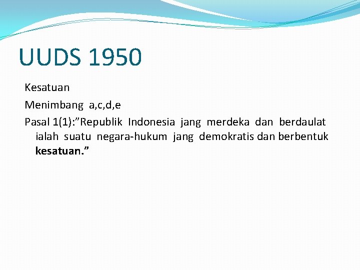 UUDS 1950 Kesatuan Menimbang a, c, d, e Pasal 1(1): ”Republik Indonesia jang merdeka