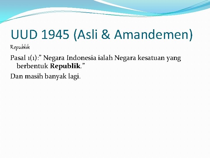 UUD 1945 (Asli & Amandemen) Republik Pasal 1(1): ” Negara Indonesia ialah Negara kesatuan