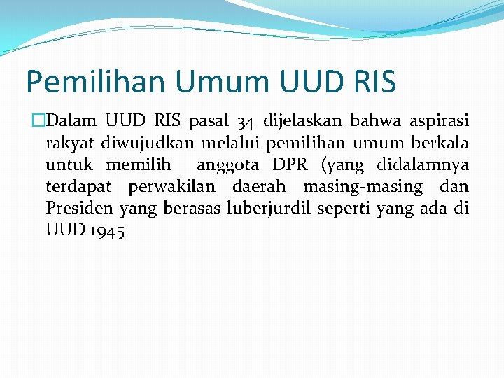 Pemilihan Umum UUD RIS �Dalam UUD RIS pasal 34 dijelaskan bahwa aspirasi rakyat diwujudkan