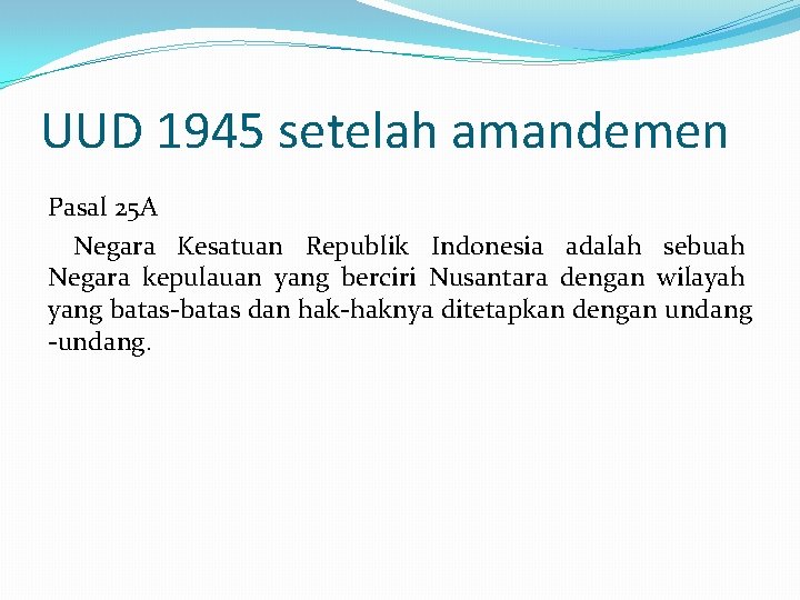 UUD 1945 setelah amandemen Pasal 25 A Negara Kesatuan Republik Indonesia adalah sebuah Negara