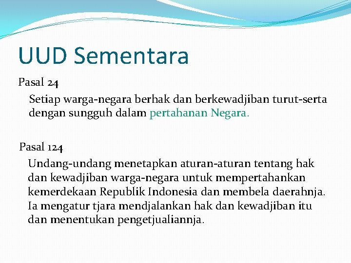 UUD Sementara Pasal 24 Setiap warga-negara berhak dan berkewadjiban turut-serta dengan sungguh dalam pertahanan