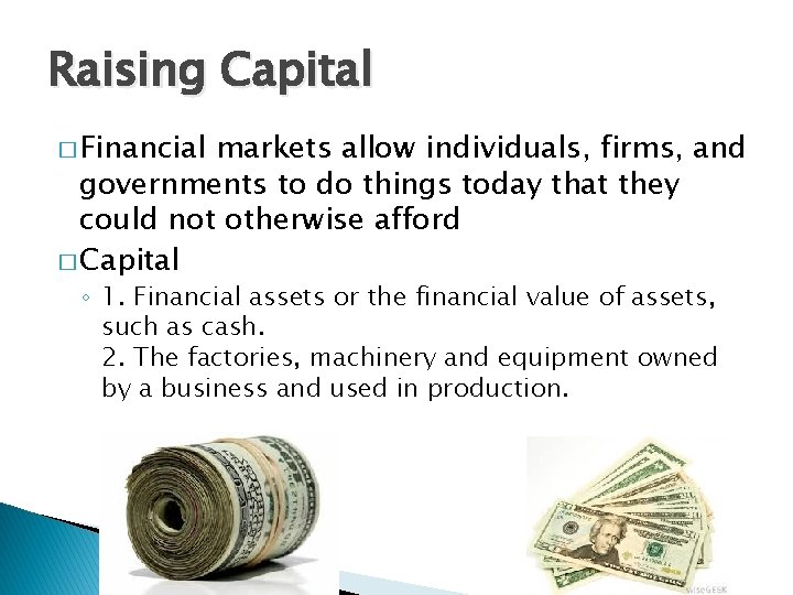 Raising Capital � Financial markets allow individuals, firms, and governments to do things today