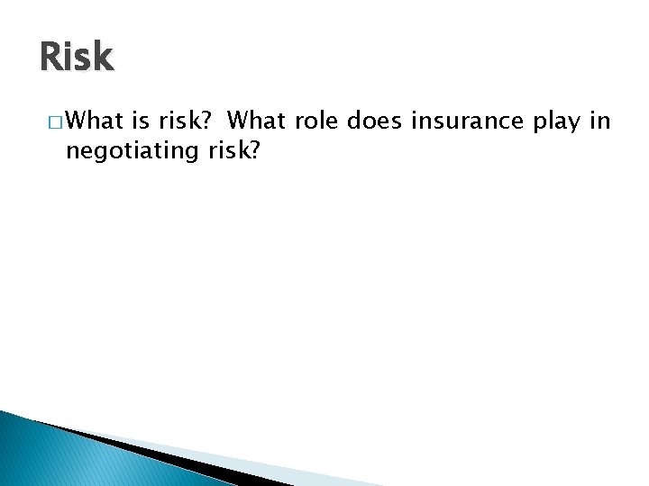 Risk � What is risk? What role does insurance play in negotiating risk? 