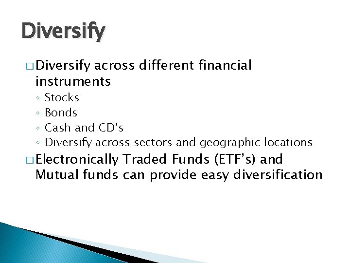 Diversify � Diversify across different financial instruments ◦ ◦ Stocks Bonds Cash and CD’s