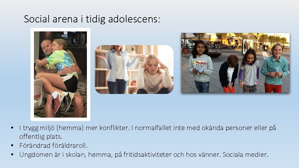 Social arena i tidig adolescens: • I trygg miljö (hemma) mer konflikter. I normalfallet