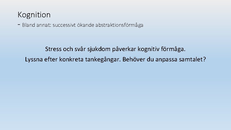 Kognition - Bland annat: successivt ökande abstraktionsförmåga Stress och svår sjukdom påverkar kognitiv förmåga.