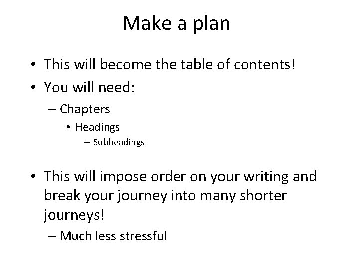 Make a plan • This will become the table of contents! • You will