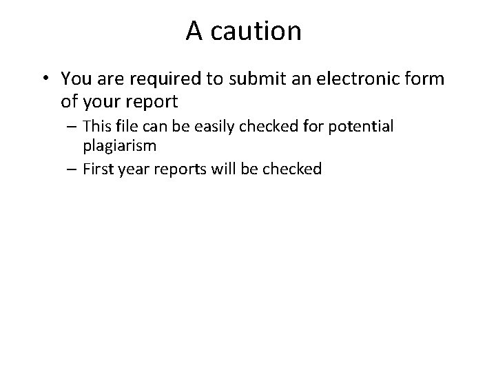 A caution • You are required to submit an electronic form of your report