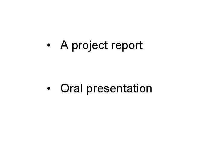  • A project report • Oral presentation 