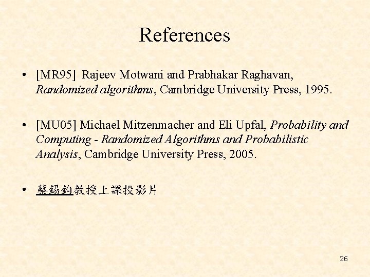 References • [MR 95] Rajeev Motwani and Prabhakar Raghavan, Randomized algorithms, Cambridge University Press,