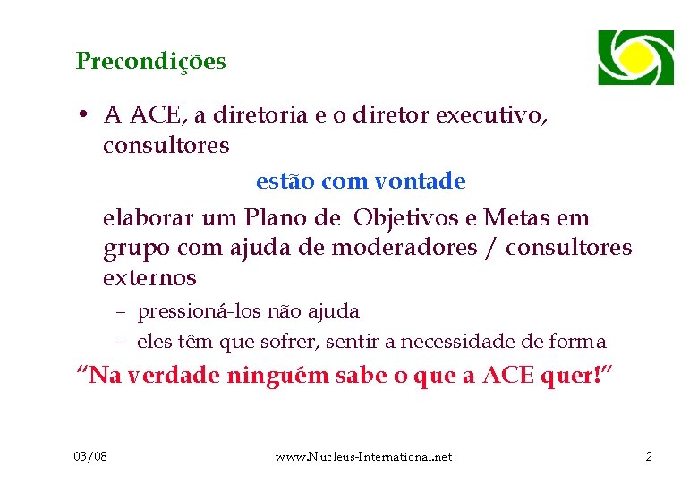 Precondições • A ACE, a diretoria e o diretor executivo, consultores estão com vontade