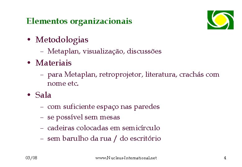 Elementos organizacionais • Metodologias – Metaplan, visualização, discussões • Materiais – para Metaplan, retroprojetor,