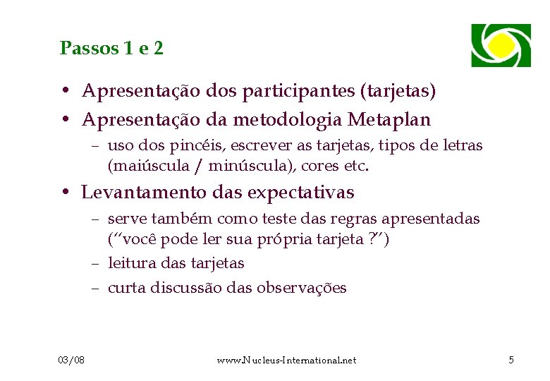 Passos 1 e 2 • Apresentação dos participantes (tarjetas) • Apresentação da metodologia Metaplan