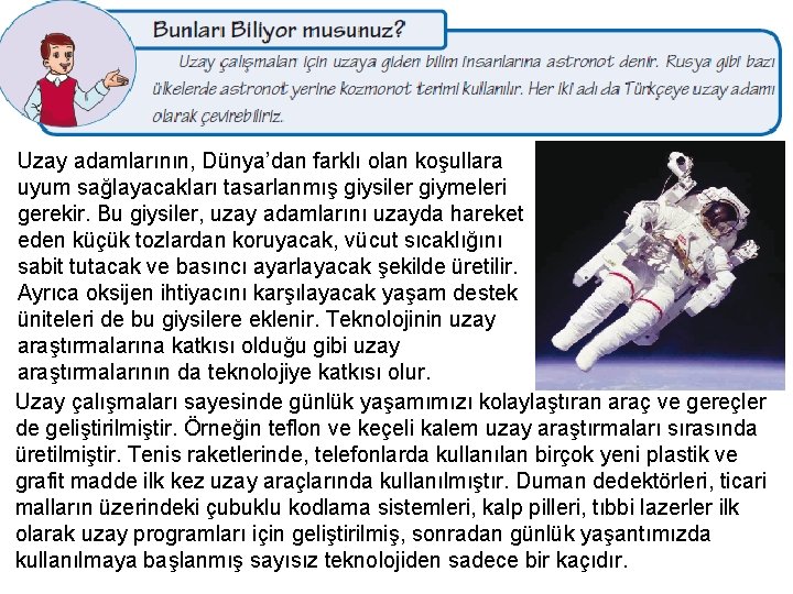 Uzay adamlarının, Dünya’dan farklı olan koşullara uyum sağlayacakları tasarlanmış giysiler giymeleri gerekir. Bu giysiler,