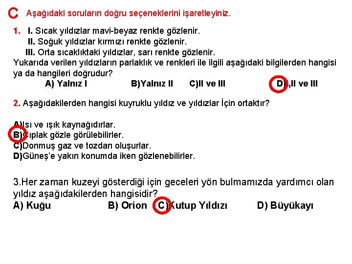 C Aşağıdaki soruların doğru seçeneklerini işaretleyiniz. 1. I. Sıcak yıldızlar mavi-beyaz renkte gözlenir. II.