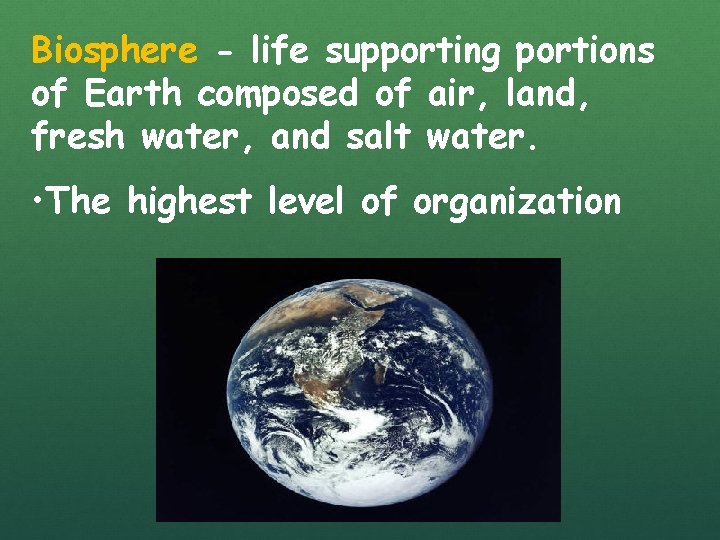 Biosphere - life supporting portions of Earth composed of air, land, fresh water, and