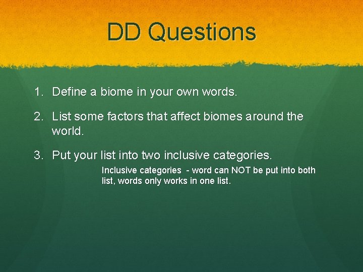 DD Questions 1. Define a biome in your own words. 2. List some factors