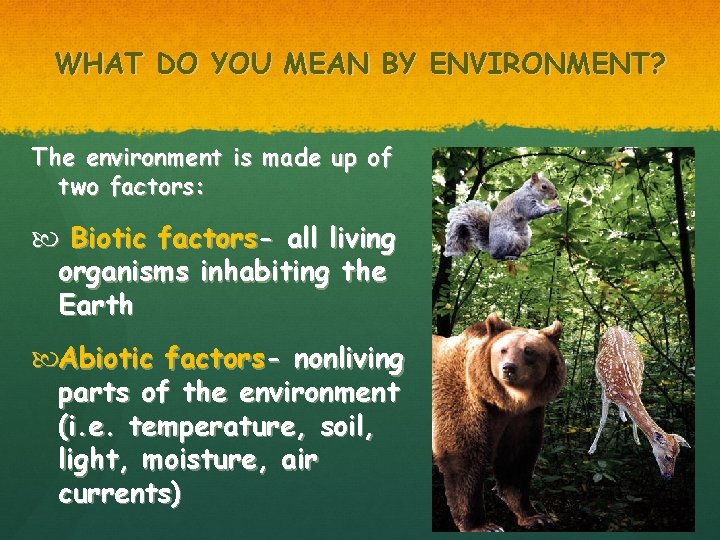 WHAT DO YOU MEAN BY ENVIRONMENT? The environment is made up of two factors: